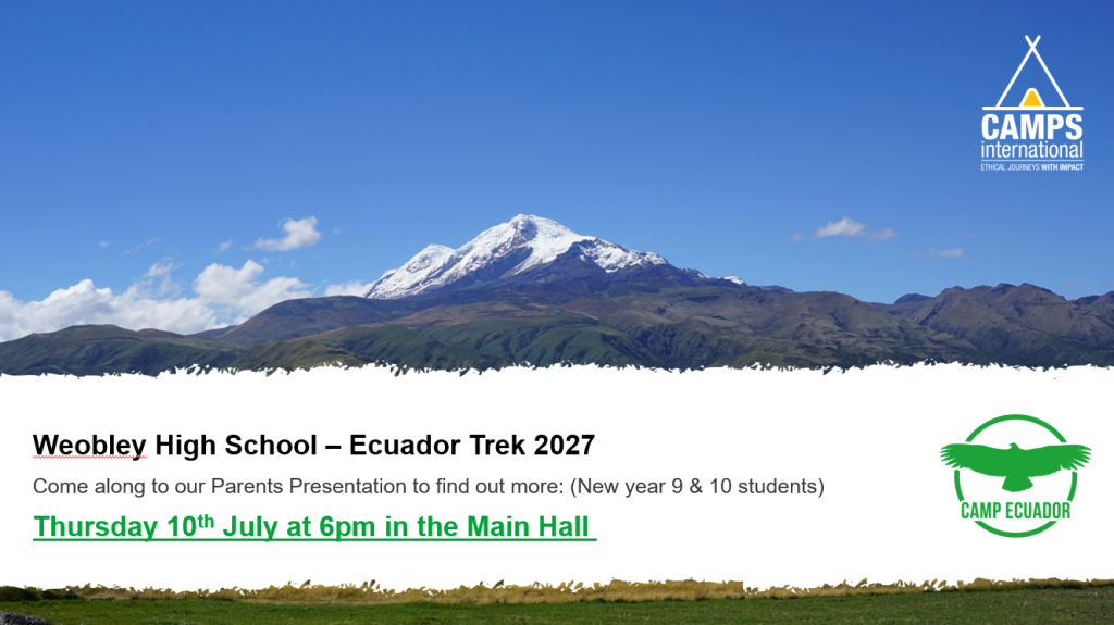 Weobley High School - Ecuador Trek 2027 Come along to our Parents Presentation to find out more : (New year 9 & 10 students) Thursday 10th July at 6pm in the Main Hall