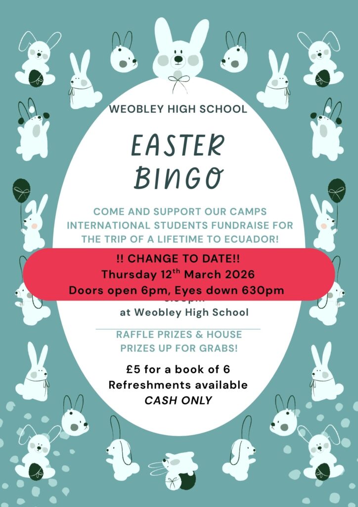 "WEOBLEY HIGH SCHOOL EASTER BINGO COME AND SUPPORT OUR CAMPS INTERNATIONAL STUDENTS FUNDRAISE FOR THE TRIP OF A LIFETIME to ECUADOR! !! !CHANGE to DATE!! Thursday 12th March 2026 Doors open 6pm, Eyes down 630pm at Weobley High School RAFFLE PRIZES & HOUSE PRIZES UP FOR GRABS! £5 for a book of 6 Refreshments available CASH ONLY"